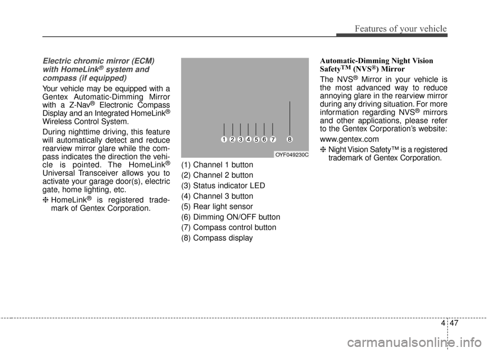 KIA Optima 2015 4.G Owners Manual 447
Features of your vehicle
Electric chromic mirror (ECM)with HomeLink®system and 
compass (if equipped)
Your vehicle may be equipped with a
Gentex Automatic-Dimming Mirror
with a Z-Nav
®Electronic