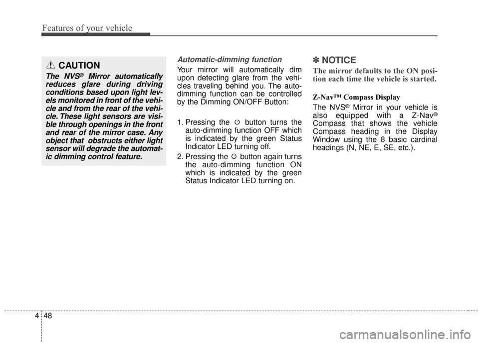KIA Optima 2015 4.G Owners Manual Features of your vehicle
48
4
Automatic-dimming function
Your mirror will automatically dim
upon detecting glare from the vehi-
cles traveling behind you. The auto-
dimming function can be controlled
