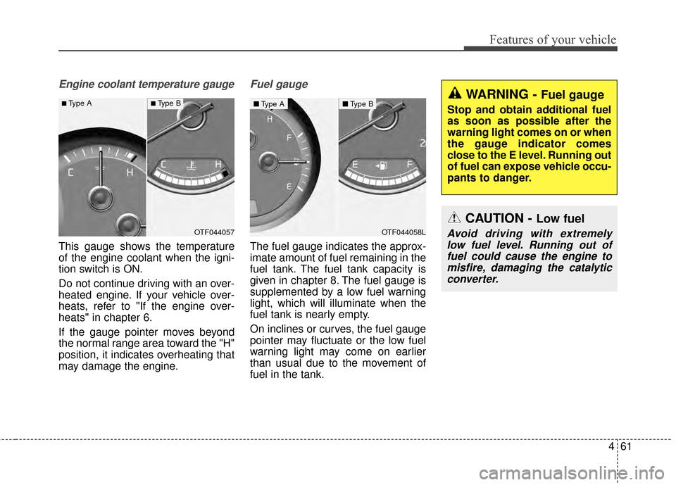 KIA Optima 2015 4.G Manual PDF 461
Features of your vehicle
Engine coolant temperature gauge
This gauge shows the temperature
of the engine coolant when the igni-
tion switch is ON.
Do not continue driving with an over-
heated engi