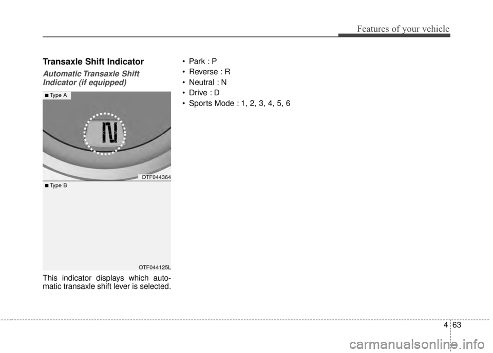KIA Optima 2015 4.G Owners Manual 463
Features of your vehicle
Transaxle Shift Indicator
Automatic Transaxle ShiftIndicator (if equipped)
This indicator displays which auto-
matic transaxle shift lever is selected.
Reverse : R
Neu KIA Optima 2015 4.G Owners Manual 463
Features of your vehicle
Transaxle Shift Indicator
Automatic Transaxle ShiftIndicator (if equipped)
This indicator displays which auto-
matic transaxle shift lever is selected.
Reverse : R
Neu