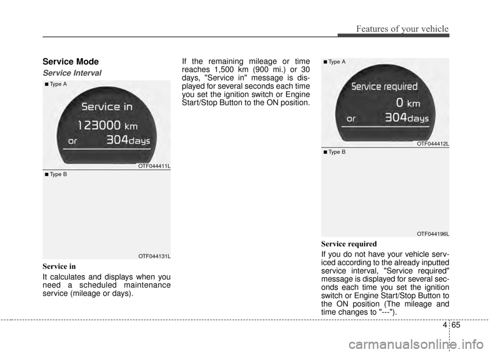 KIA Optima 2015 4.G Owners Manual 465
Features of your vehicle
Service Mode
Service Interval
Service in
It calculates and displays when you
need a scheduled maintenance
service (mileage or days).If the remaining mileage or time
reache