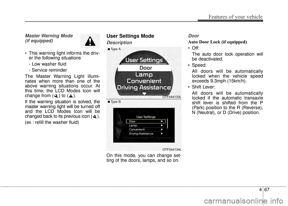 KIA Optima 2015 4.G Owners Manual 467
Features of your vehicle
Master Warning Mode (if equipped)
This warning light informs the driv- er the following situations
- Low washer fluid
- Service reminder
The Master Warning Light illumi- KIA Optima 2015 4.G Owners Manual 467
Features of your vehicle
Master Warning Mode (if equipped)
This warning light informs the driv- er the following situations
- Low washer fluid
- Service reminder
The Master Warning Light illumi-