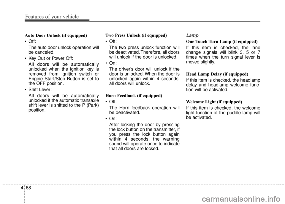 KIA Optima 2015 4.G Manual PDF Features of your vehicle
68
4
Auto Door Unlock (if equipped)
 Off:
The auto door unlock operation will
be canceled.
 Key Out or Power Off: All doors will be automatically
unlocked when the ignition ke