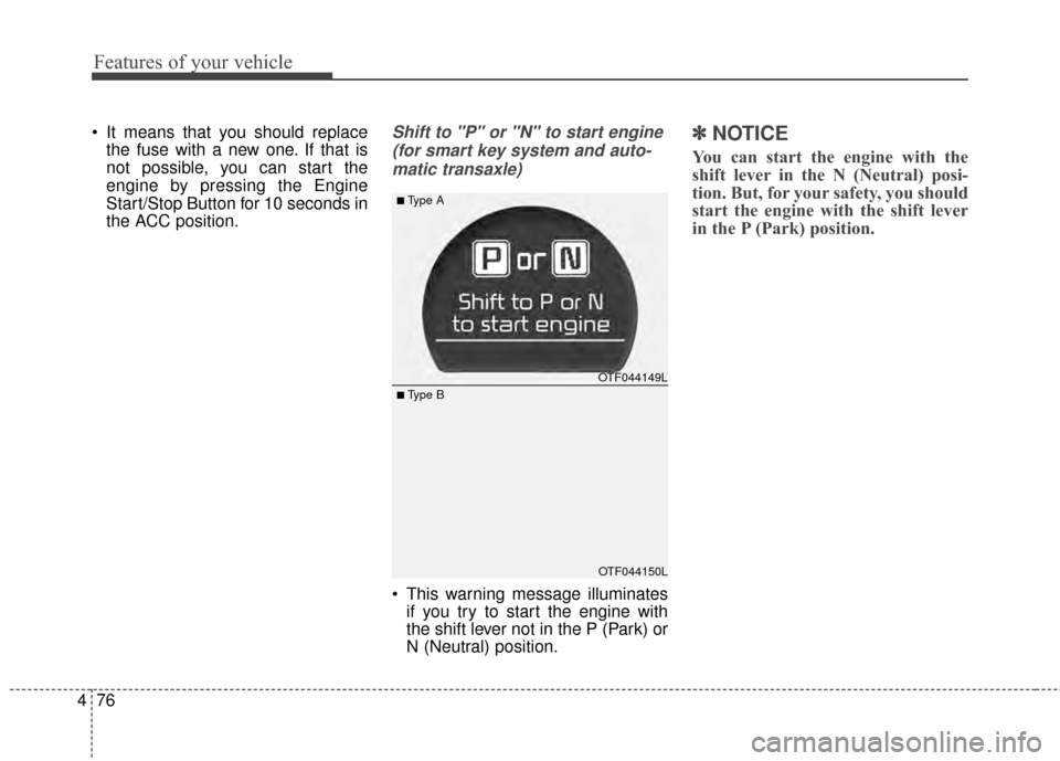 KIA Optima 2015 4.G Service Manual Features of your vehicle
76
4
 It means that you should replace
the fuse with a new one. If that is
not possible, you can start the
engine by pressing the Engine
Start/Stop Button for 10 seconds in
th