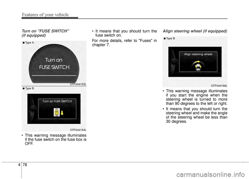 KIA Optima 2015 4.G Owners Manual Features of your vehicle
78
4
Turn on "FUSE SWITCH"
(if equipped)
This warning message illuminates if the fuse switch on the fuse box is
OFF. It means that you should turn the
fuse switch on.
For m KIA Optima 2015 4.G Owners Manual Features of your vehicle
78
4
Turn on "FUSE SWITCH"
(if equipped)
This warning message illuminates if the fuse switch on the fuse box is
OFF. It means that you should turn the
fuse switch on.
For m