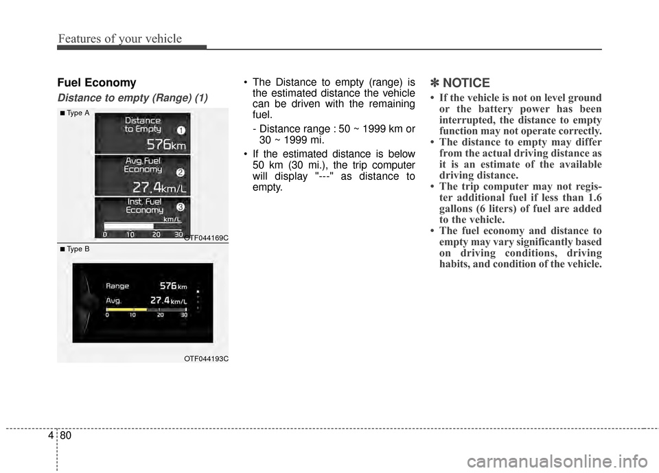 KIA Optima 2015 4.G User Guide Features of your vehicle
80
4
Fuel Economy
Distance to empty (Range) (1)
The Distance to empty (range) is
the estimated distance the vehicle
can be driven with the remaining
fuel.
- Distance range : KIA Optima 2015 4.G User Guide Features of your vehicle
80
4
Fuel Economy
Distance to empty (Range) (1)
The Distance to empty (range) is
the estimated distance the vehicle
can be driven with the remaining
fuel.
- Distance range :
