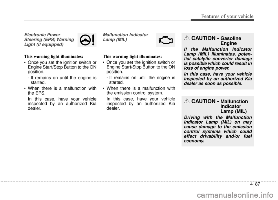 KIA Optima 2015 4.G Service Manual 487
Features of your vehicle
Electronic PowerSteering (EPS) WarningLight (if equipped)
This warning light illuminates:
 Once you set the ignition switch or Engine Start/Stop Button to the ON
position.