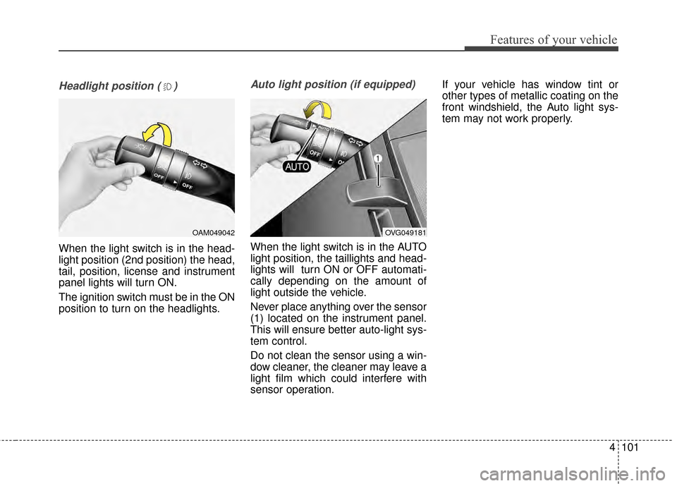 KIA Optima 2015 4.G User Guide 4101
Features of your vehicle
Headlight position ( )
When the light switch is in the head-
light position (2nd position) the head,
tail, position, license and instrument
panel lights will turn ON.
The KIA Optima 2015 4.G User Guide 4101
Features of your vehicle
Headlight position ( )
When the light switch is in the head-
light position (2nd position) the head,
tail, position, license and instrument
panel lights will turn ON.
The
