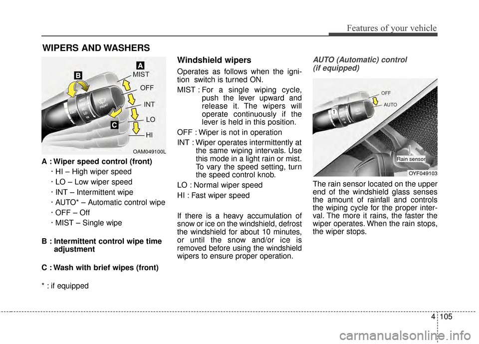 KIA Optima 2015 4.G Owners Manual 4105
Features of your vehicle
A : Wiper speed control (front)· HI – High wiper speed
· LO – Low wiper speed
· INT – Intermittent wipe 
· AUTO* – Automatic control wipe
· OFF – Off
· MI