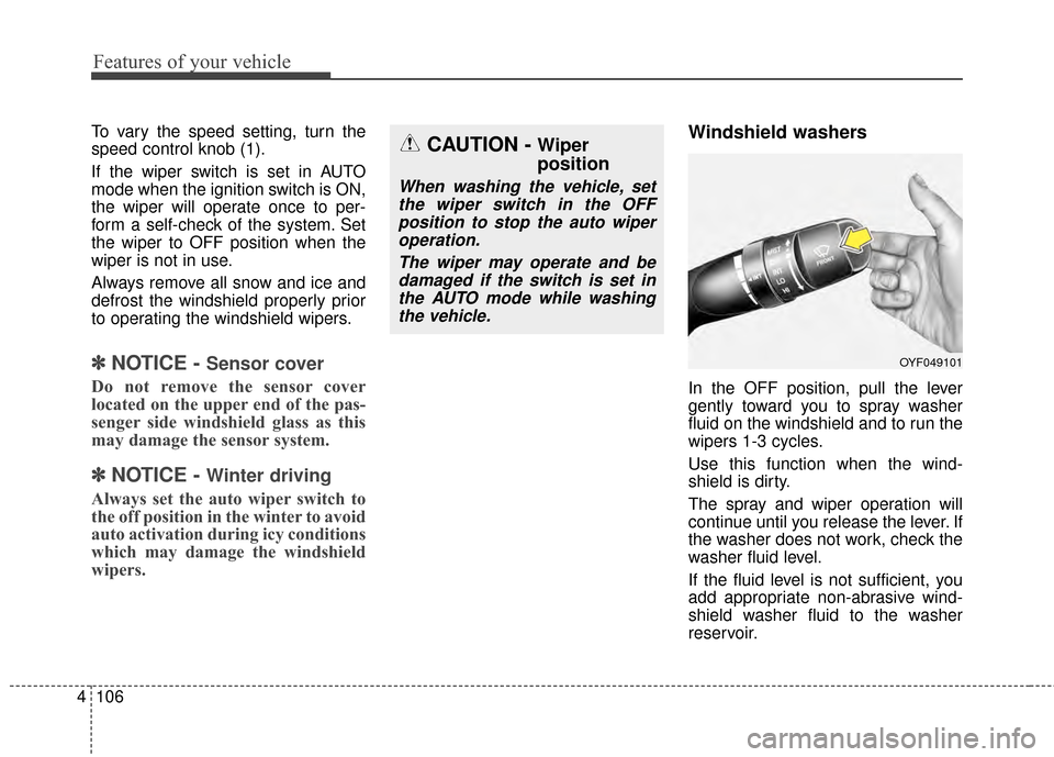 KIA Optima 2015 4.G Owners Manual Features of your vehicle
106
4
To vary the speed setting, turn the
speed control knob (1).
If the wiper switch is set in AUTO
mode when the ignition switch is ON,
the wiper will operate once to per-
f