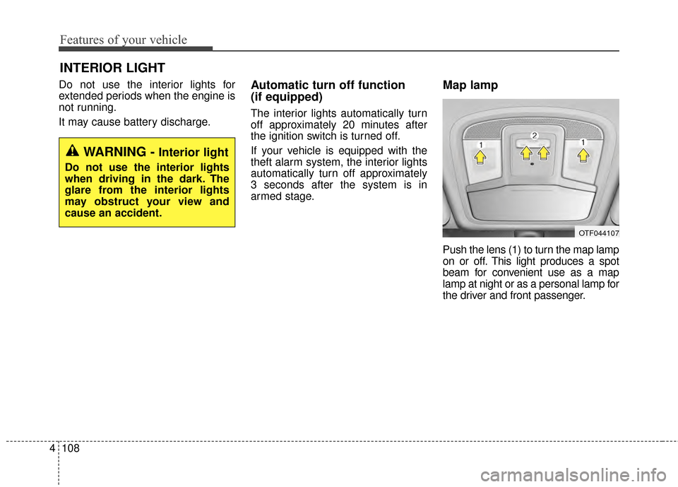 KIA Optima 2015 4.G Owners Manual Features of your vehicle
108
4
Do not use the interior lights for
extended periods when the engine is
not running.
It may cause battery discharge.Automatic turn off function 
(if equipped)
The interio