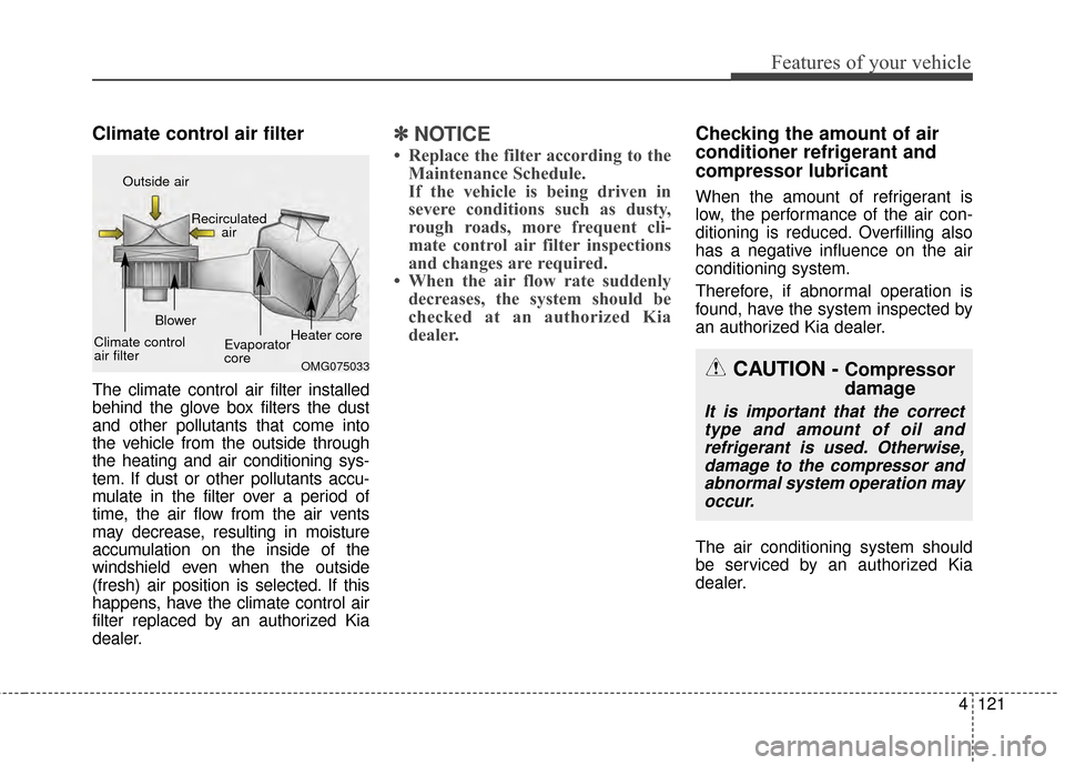 KIA Optima 2015 4.G Owners Manual 4121
Features of your vehicle
Climate control air filter
The climate control air filter installed
behind the glove box filters the dust
and other pollutants that come into
the vehicle from the outside