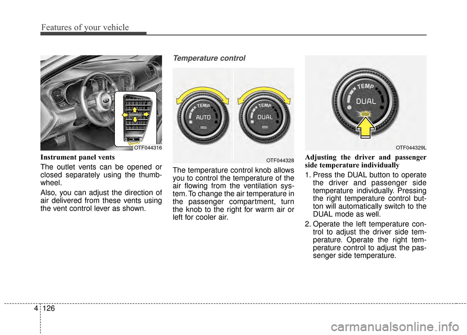 KIA Optima 2015 4.G Owners Manual Features of your vehicle
126
4
Instrument panel vents
The outlet vents can be opened or
closed separately using the thumb-
wheel.
Also, you can adjust the direction of
air delivered from these vents u KIA Optima 2015 4.G Owners Manual Features of your vehicle
126
4
Instrument panel vents
The outlet vents can be opened or
closed separately using the thumb-
wheel.
Also, you can adjust the direction of
air delivered from these vents u