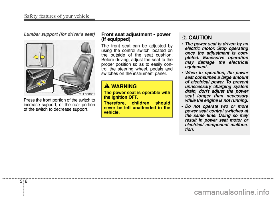 KIA Optima 2015 4.G Owners Manual Safety features of your vehicle
63
Lumbar support (for driver’s seat)
Press the front portion of the switch to
increase support, or the rear portion
of the switch to decrease support.
Front seat adj