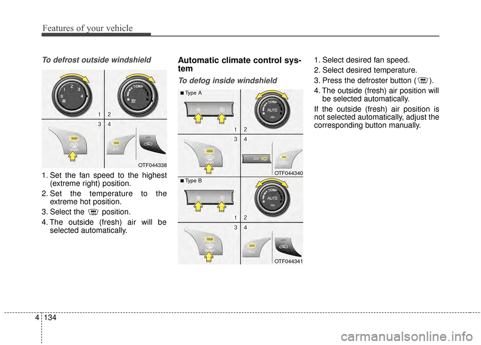 KIA Optima 2015 4.G Owners Manual Features of your vehicle
134
4
To defrost outside windshield  
1. Set the fan speed to the highest
(extreme right) position.
2. Set the temperature to the extreme hot position.
3. Select the  position