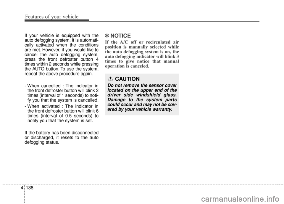KIA Optima 2015 4.G Owners Guide Features of your vehicle
138
4
If your vehicle is equipped with the
auto defogging system, it is automati-
cally activated when the conditions
are met. However, if you would like to
cancel the auto de KIA Optima 2015 4.G Owners Guide Features of your vehicle
138
4
If your vehicle is equipped with the
auto defogging system, it is automati-
cally activated when the conditions
are met. However, if you would like to
cancel the auto de