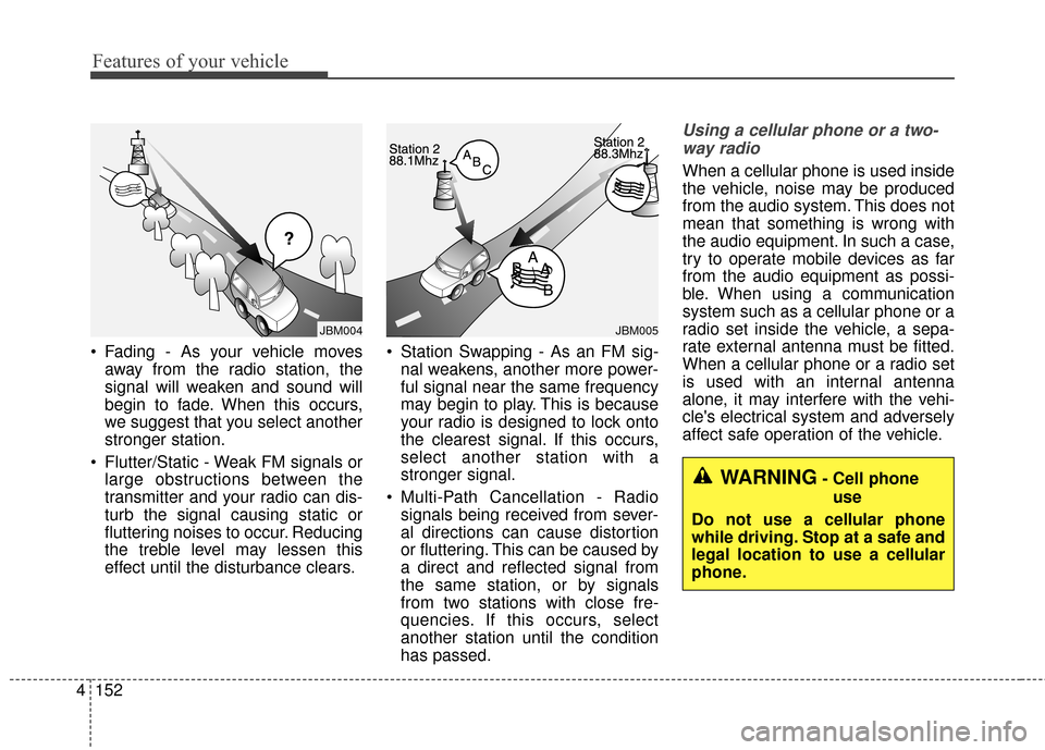 KIA Optima 2015 4.G Owners Manual Features of your vehicle
152
4
 Fading - As your vehicle moves
away from the radio station, the
signal will weaken and sound will
begin to fade. When this occurs,
we suggest that you select another
st