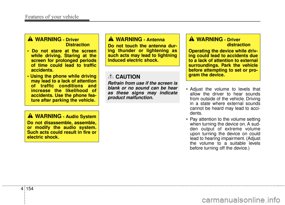 KIA Optima 2015 4.G Owners Manual Features of your vehicle
154
4
 Adjust the volume to levels that
allow the driver to hear sounds
from outside of the vehicle. Driving
in a state where external sounds
cannot be heard may lead to acci-