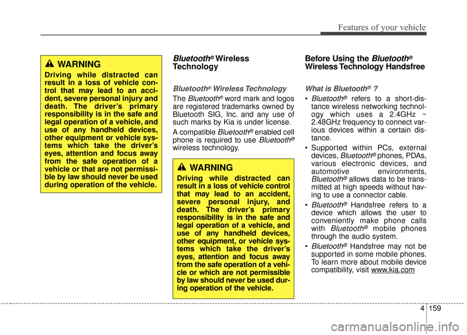 KIA Optima 2015 4.G Owners Manual 4159
Features of your vehicle
Bluetooth®Wireless
Technology
Bluetooth®Wireless Technology
The Bluetooth®word mark and logos
are registered trademarks owned by
Bluetooth SIG, lnc. and any use of
suc