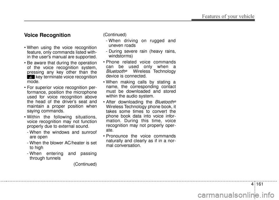 KIA Optima 2015 4.G User Guide 4161
Features of your vehicle
Voice Recognition
feature, only commands listed with-
in the users manual are supported.
 of the voice recognition system,
pressing any key other than the key terminate 