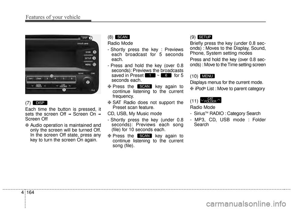 KIA Optima 2015 4.G User Guide Features of your vehicle
164
4
(7) 
Each time the button is pressed, it
sets the screen Off 
➟Screen On ➟
Screen Off
❈ Audio operation is maintained and
only the screen will be turned Off.
In th