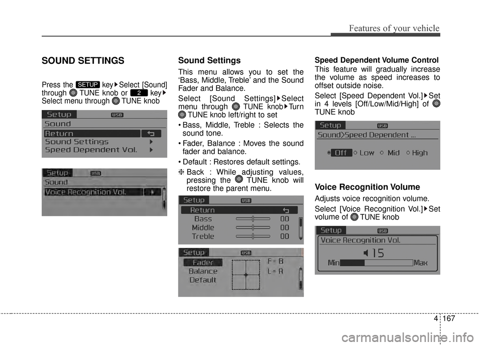 KIA Optima 2015 4.G Owners Manual 4167
Features of your vehicle
SOUND SETTINGS
Press the  key Select [Sound]
through  TUNE knob or  key
Select menu through  TUNE knob
Sound Settings
This menu allows you to set the
‘Bass, Middle, Tre