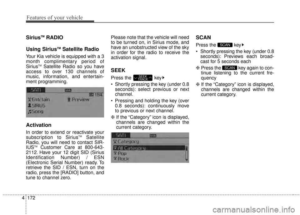 KIA Optima 2015 4.G User Guide Features of your vehicle
172
4
SiriusTMRADIO
Using Sirius
TMSatellite Radio
Your Kia vehicle is equipped with a 3
month complimentary period of
Sirius
TMSatellite Radio so you have
access to over 130 