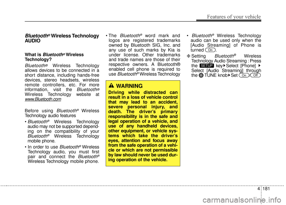 KIA Optima 2015 4.G Owners Manual 4181
Features of your vehicle
Bluetooth®Wireless Technology
AUDIO 
What is Bluetooth®Wireless
Technology
?
Bluetooth®Wireless Technology
allows devices to be connected in a
short distance, includin