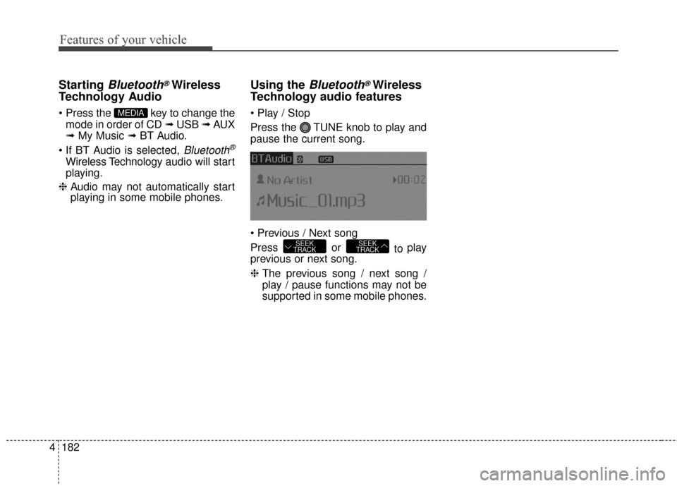 KIA Optima 2015 4.G Owners Manual Features of your vehicle
182
4
Starting Bluetooth®Wireless
Technology Audio
 key to change the
mode in order of CD  ➟ USB  ➟ AUX
➟  My Music ➟  BT Audio.

Bluetooth®
Wireless Technology  aud