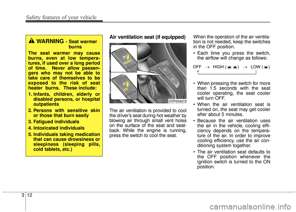 KIA Optima 2015 4.G Owners Manual Safety features of your vehicle
12
3
Air ventilation seat (if equipped)
The air ventilation is provided to cool
the driver’s seat during hot weather by
blowing air through small vent holes
on the su