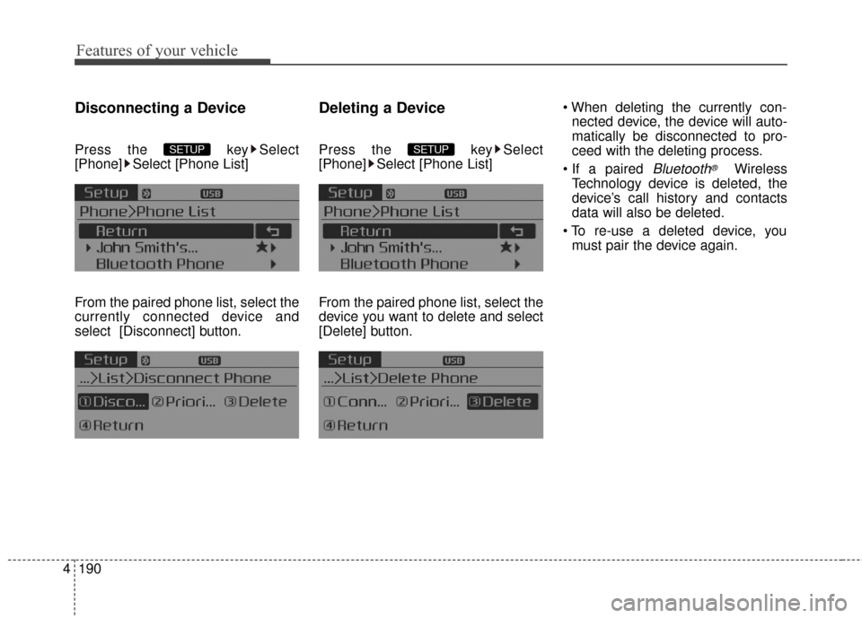 KIA Optima 2015 4.G Owners Manual Features of your vehicle
190
4
Disconnecting a Device
Press the  key Select
[Phone] Select [Phone List]
From the paired phone list, select the
currently connected device and
select [Disconnect] button