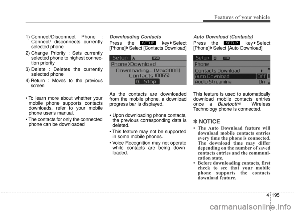 KIA Optima 2015 4.G Service Manual 4195
Features of your vehicle
1) Connect/Disconnect Phone :Connect/ disconnects currently
selected phone
2) Change Priority : Sets currently selected phone to highest connec-
tion priority
3) Delete : KIA Optima 2015 4.G Service Manual 4195
Features of your vehicle
1) Connect/Disconnect Phone :Connect/ disconnects currently
selected phone
2) Change Priority : Sets currently selected phone to highest connec-
tion priority
3) Delete :