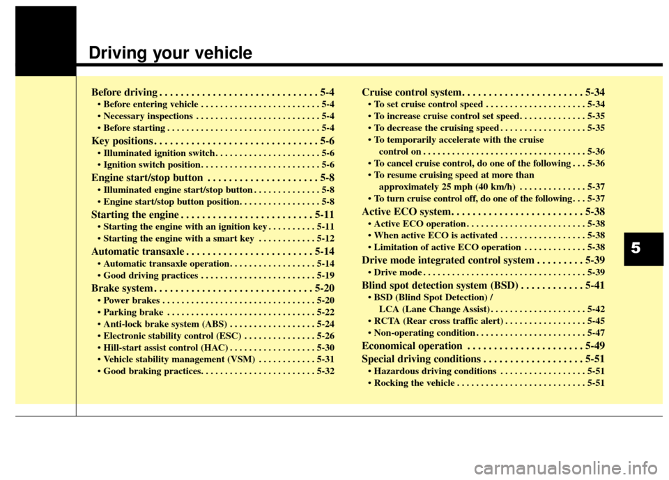 KIA Optima 2015 4.G Repair Manual Driving your vehicle  
Before driving . . . . . . . . . . . . . . . . . . . . . . . . . . . . . . 5-4
• Before entering vehicle . . . . . . . . . . . . . . . . . . . . . . . . . 5-4
 . . . . . . . .