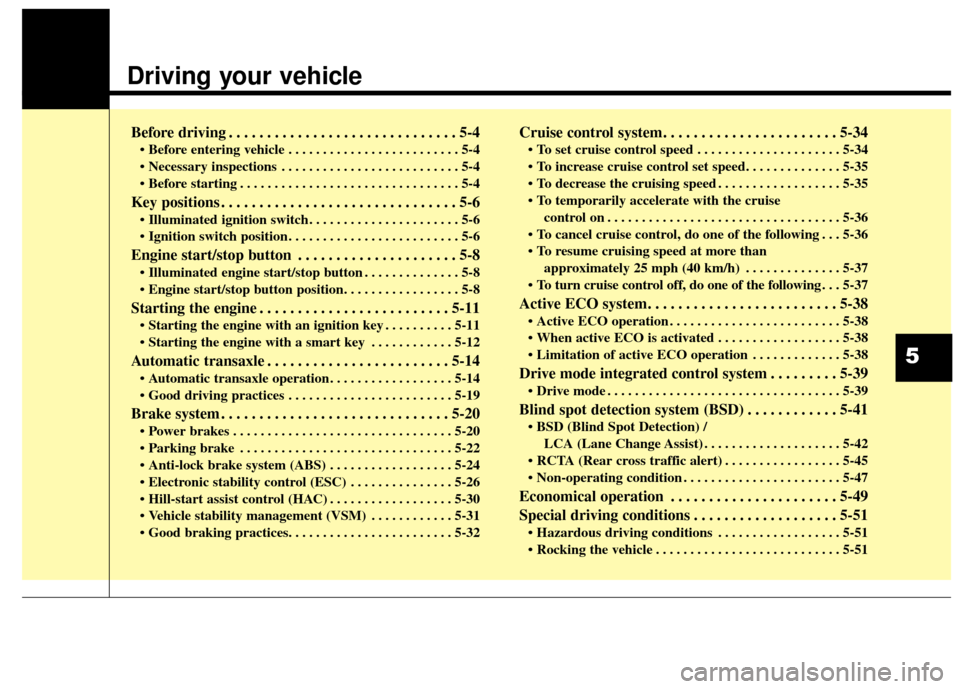 KIA Optima 2015 4.G Owners Manual Driving your vehicle  
Before driving . . . . . . . . . . . . . . . . . . . . . . . . . . . . . . 5-4
• Before entering vehicle . . . . . . . . . . . . . . . . . . . . . . . . . 5-4
 . . . . . . . .