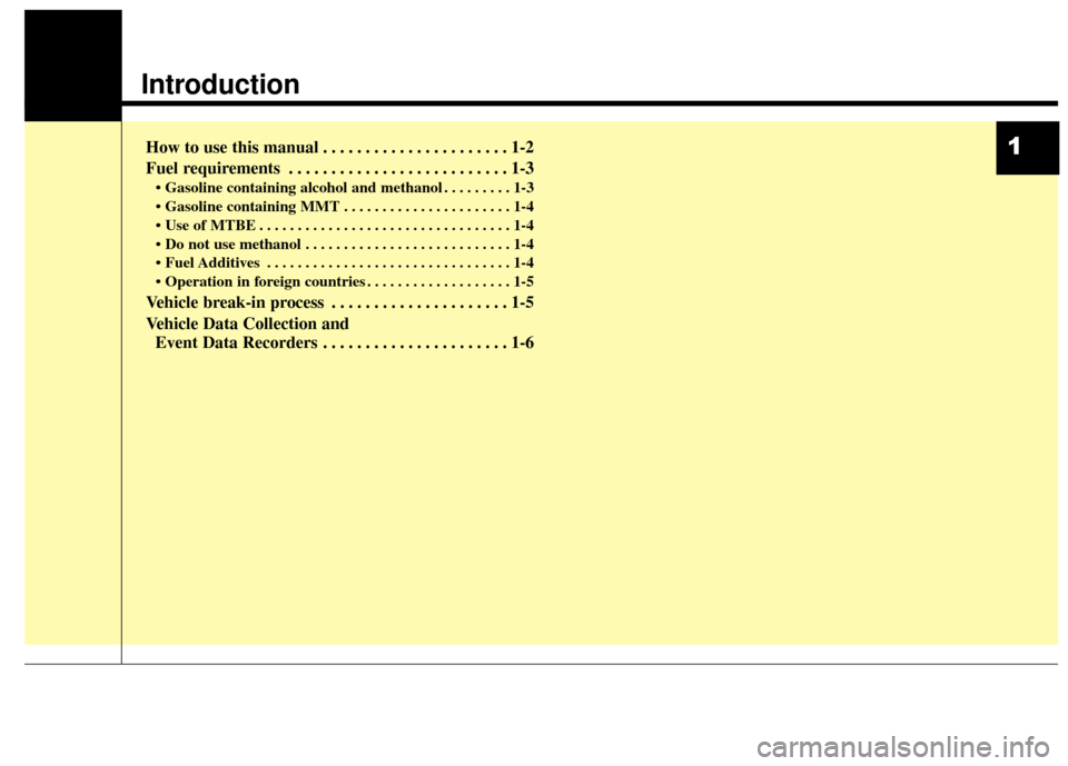 KIA Optima 2015 4.G Owners Manual Introduction
How to use this manual . . . . . . . . . . . . . . . . . . . . . . 1-2
Fuel requirements . . . . . . . . . . . . . . . . . . . . . . . . . . 1-3
• Gasoline containing alcohol and methan