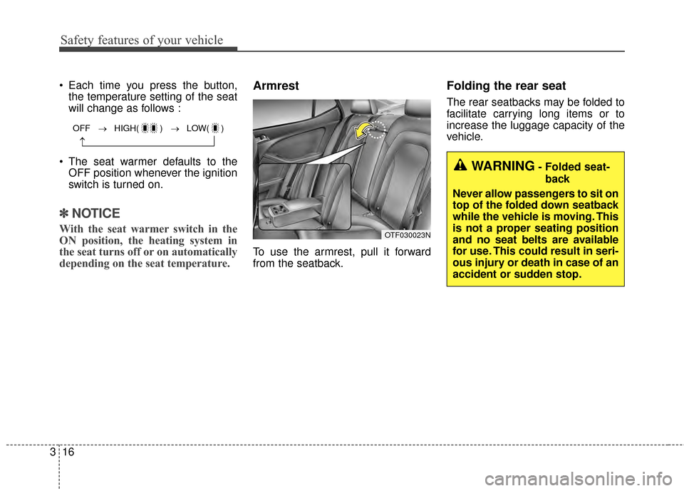 KIA Optima 2015 4.G Owners Manual Safety features of your vehicle
16
3
 Each time you press the button,
the temperature setting of the seat
will change as follows :
 The seat warmer defaults to the OFF position whenever the ignition
s