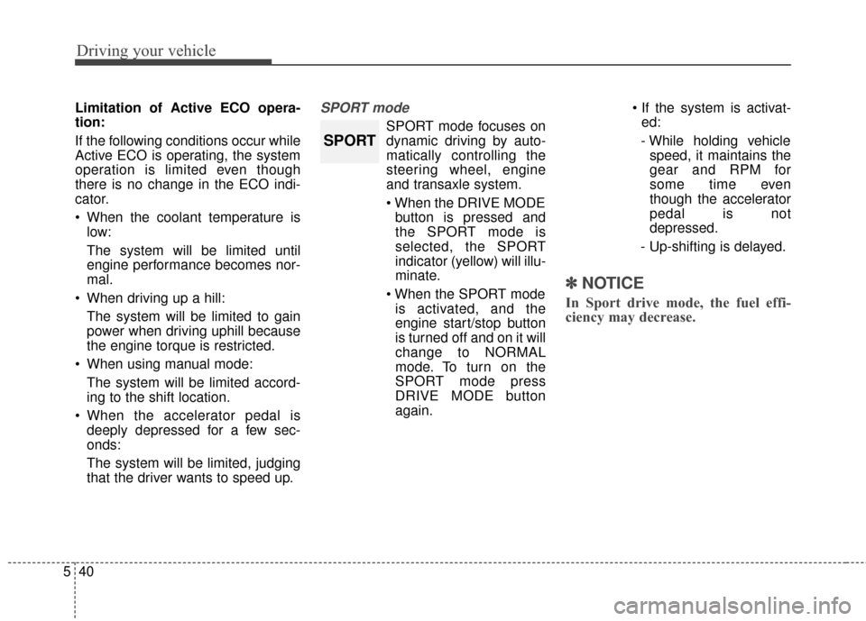 KIA Optima 2015 4.G Owners Manual Driving your vehicle
40
5
Limitation of Active ECO opera-
tion:
If the following conditions occur while
Active ECO is operating, the system
operation is limited even though
there is no change in the E