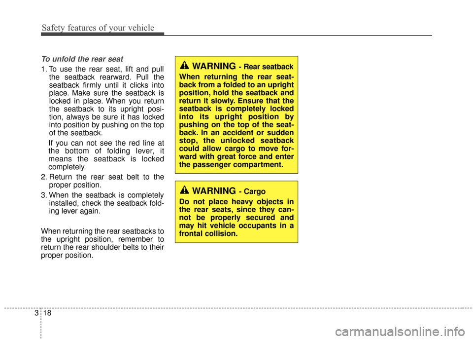 KIA Optima 2015 4.G User Guide Safety features of your vehicle
18
3
To unfold the rear seat
1. To use the rear seat, lift and pull
the seatback rearward. Pull the
seatback firmly until it clicks into
place. Make sure the seatback i