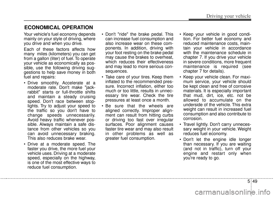 KIA Optima 2015 4.G Service Manual 549
Driving your vehicle
Your vehicles fuel economy depends
mainly on your style of driving, where
you drive and when you drive.
Each of these factors affects how
many miles (kilometers) you can get KIA Optima 2015 4.G Service Manual 549
Driving your vehicle
Your vehicles fuel economy depends
mainly on your style of driving, where
you drive and when you drive.
Each of these factors affects how
many miles (kilometers) you can get