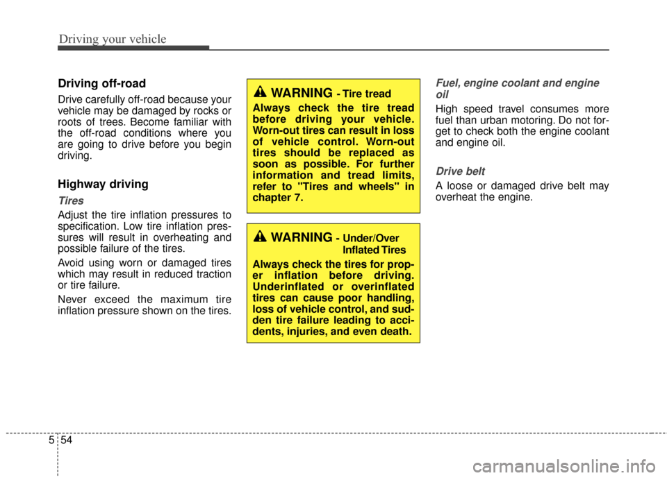 KIA Optima 2015 4.G Owners Manual Driving your vehicle
54
5
Driving off-road
Drive carefully off-road because your
vehicle may be damaged by rocks or
roots of trees. Become familiar with
the off-road conditions where you
are going to 