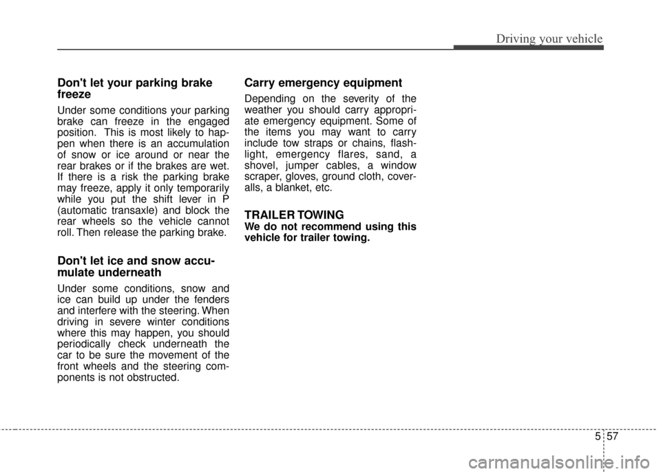 KIA Optima 2015 4.G Owners Manual 557
Driving your vehicle
Dont let your parking brake
freeze
Under some conditions your parking
brake can freeze in the engaged
position. This is most likely to hap-
pen when there is an accumulation
KIA Optima 2015 4.G Owners Manual 557
Driving your vehicle
Dont let your parking brake
freeze
Under some conditions your parking
brake can freeze in the engaged
position. This is most likely to hap-
pen when there is an accumulation