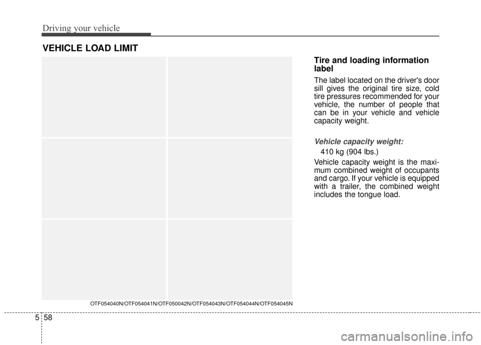 KIA Optima 2015 4.G Owners Manual Driving your vehicle
58
5
Tire and loading information
label
The label located on the drivers door
sill gives the original tire size, cold
tire pressures recommended for your
vehicle, the number of p