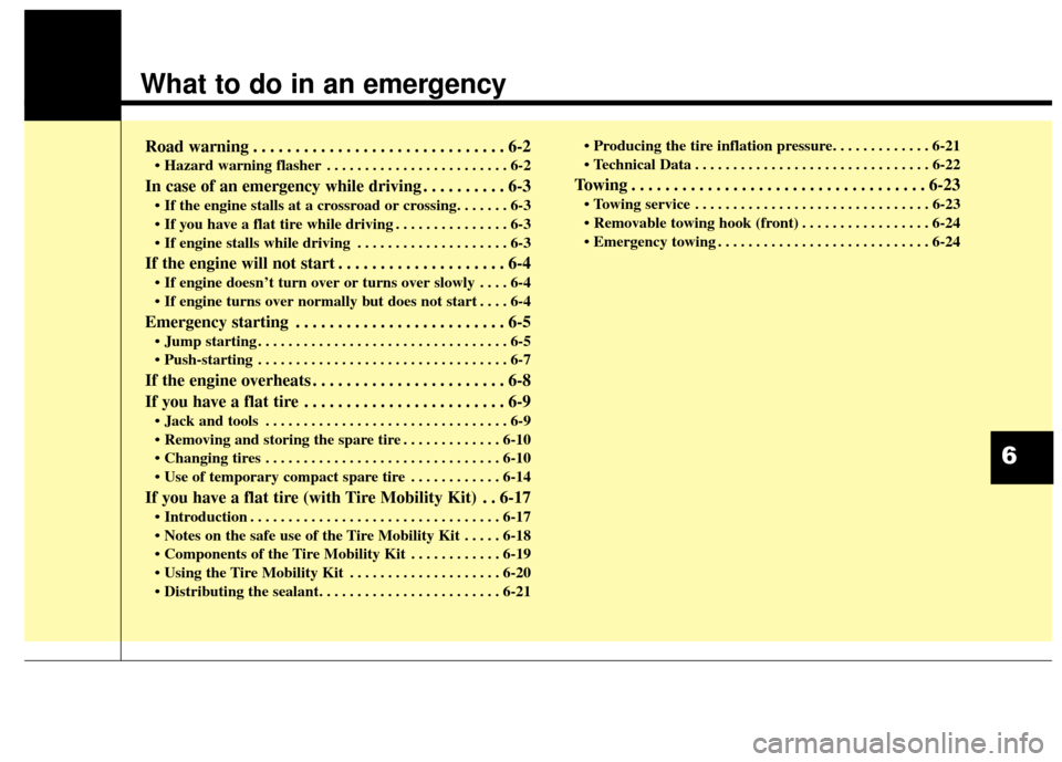 KIA Optima 2015 4.G Owners Manual What to do in an emergency
Road warning . . . . . . . . . . . . . . . . . . . . . . . . . . . . . . 6-2
• Hazard warning flasher . . . . . . . . . . . . . . . . . . . . . . . . 6-2
In case of an eme