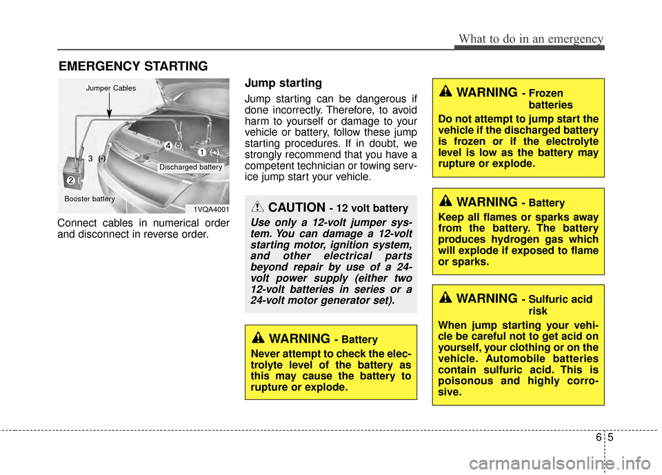 KIA Optima 2015 4.G Owners Manual 65
What to do in an emergency
EMERGENCY STARTING
Connect cables in numerical order
and disconnect in reverse order.
Jump starting  
Jump starting can be dangerous if
done incorrectly. Therefore, to av