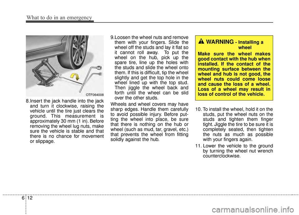 KIA Optima 2015 4.G Owners Manual What to do in an emergency
12
6
8.Insert the jack handle into the jack
and turn it clockwise, raising the
vehicle until the tire just clears the
ground. This measurement is
approximately 30 mm (1 in).
