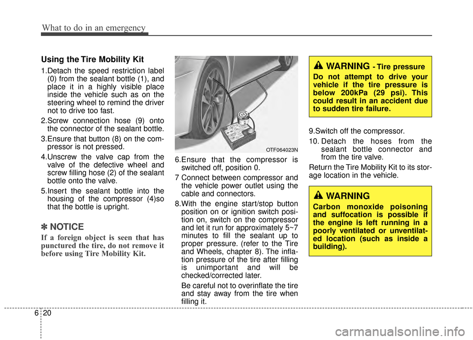 KIA Optima 2015 4.G Owners Manual What to do in an emergency
20
6
Using the Tire Mobility Kit
1.Detach the speed restriction label
(0) from the sealant bottle (1), and
place it in a highly visible place
inside the vehicle such as on t