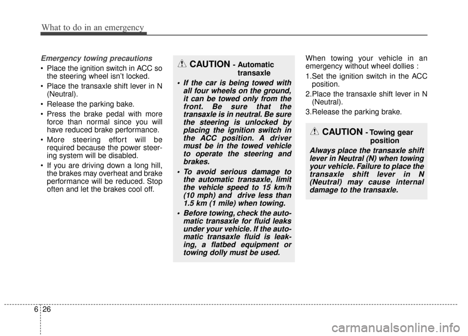 KIA Optima 2015 4.G Owners Manual What to do in an emergency
26
6
Emergency towing precautions
 Place the ignition switch in ACC so
the steering wheel isn’t locked.
 Place the transaxle shift lever in N (Neutral).
 Release the parki