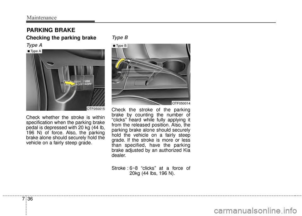 KIA Optima 2015 4.G Service Manual Maintenance
36
7
PARKING BRAKE
Checking the parking brake  
Ty p e  A
Check whether the stroke is within
specification when the parking brake
pedal is depressed with 20 kg (44 lb,
196 N) of force. Als