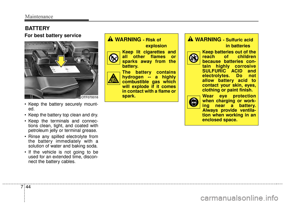 KIA Optima 2015 4.G Owners Manual Maintenance
44
7
BATTERY
For best battery service
 Keep the battery securely mount-
ed.
 Keep the battery top clean and dry.
 Keep the terminals and connec- tions clean, tight, and coated with
petrole