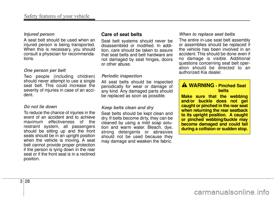 KIA Optima 2015 4.G Service Manual Safety features of your vehicle
28
3
Injured person
A seat belt should be used when an
injured person is being transported.
When this is necessary, you should
consult a physician for recommenda-
tions